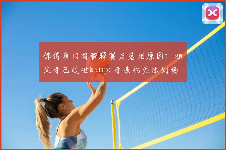 佛得角门将解释赛后落泪原因：祖父母已过世&母亲也无法到场