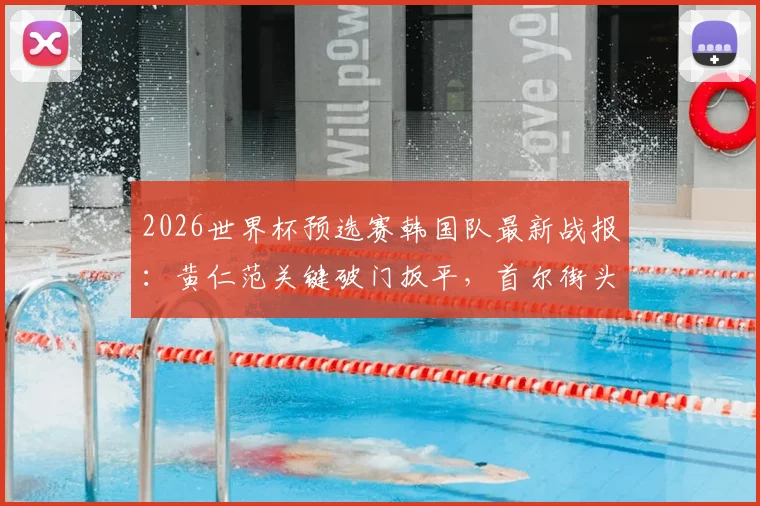2026世界杯预选赛韩国队最新战报:黄仁范关键破门扳平,首尔街头球迷激情欢呼庆祝视频直击