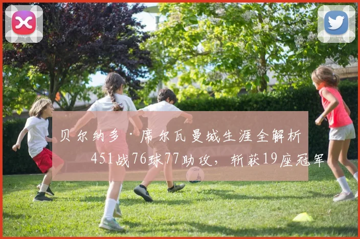 贝尔纳多·席尔瓦曼城生涯全解析：451战76球77助攻，斩获19座冠军奖杯，他到底有多重要？