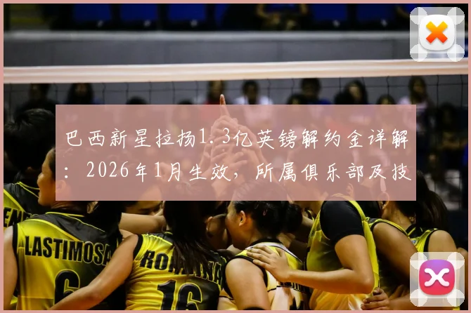 巴西新星拉扬1.3亿英镑解约金详解：2026年1月生效，所属俱乐部及技术特点分析